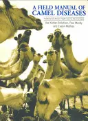 Manuale da campo delle malattie del cammello: Assistenza sanitaria tradizionale e moderna per il dromedario - A Field Manual of Camel Diseases: Traditional and Modern Healthcare for the Dromedary