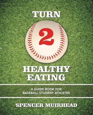 Volume 2 Mangiare sano: Un libro guida per gli studenti atleti di baseball - Turn 2 Healthy Eating: A Guide Book for Baseball Student Athletes