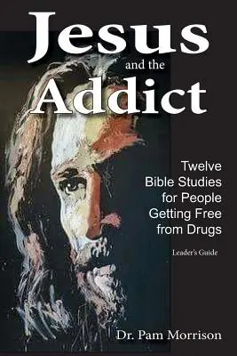 Gesù e il tossicodipendente: Dodici studi biblici per persone che si liberano dalla droga - Jesus and the Addict: Twelve Bible Studies for People Getting Free from Drugs
