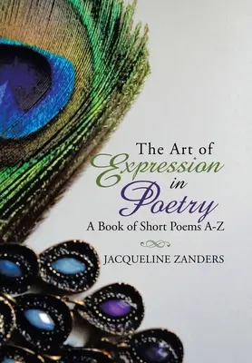 L'arte di esprimersi in poesia: Un libro di poesie brevi dalla A alla Z - The Art of Expression in Poetry: A Book of Short Poems A-Z