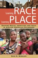 Imparare la razza, imparare il luogo: Dare forma a idee e identità razziali nell'infanzia afroamericana - Learning Race, Learning Place: Shaping Racial Identities and Ideas in African American Childhoods