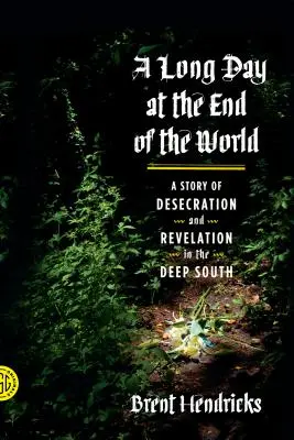 Una lunga giornata alla fine del mondo: Una storia di profanazione e rivelazione nel profondo Sud - A Long Day at the End of the World: A Story of Desecration and Revelation in the Deep South
