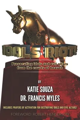 Rivolta degli idoli: Perseguire gli idoli e gli altari malvagi nei tribunali del cielo - Idols Riot!: Prosecuting Idols and Evil Altars in the Courts of Heaven