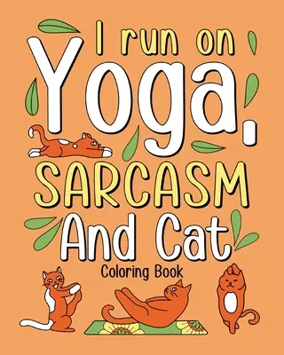 Corro con il sarcasmo dello yoga e il libro da colorare del gatto - I Run on Yoga Sarcasm and Cat Coloring Book