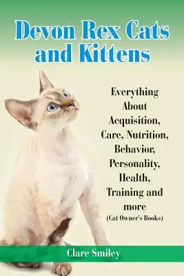Gatti e gattini Devon Rex Tutto su acquisizione, cura, alimentazione, comportamento, personalità, salute, addestramento e altro ancora - Devon Rex Cats and Kittens Everything about Acquisition, Care, Nutrition, Behavior, Personality, Health, Training and More