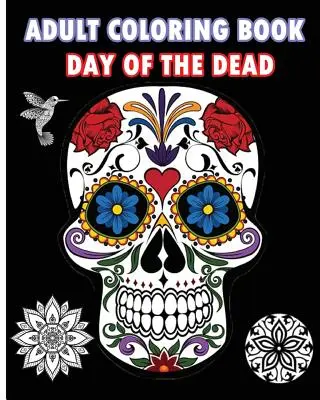 Libro da colorare per adulti Il giorno dei morti: un libro da colorare per adulti con teschio di zucchero e mandala - Adult Coloring Book Day Of The Dead: An Adult Coloring Book Featuring Sugar Skull and Mandalas
