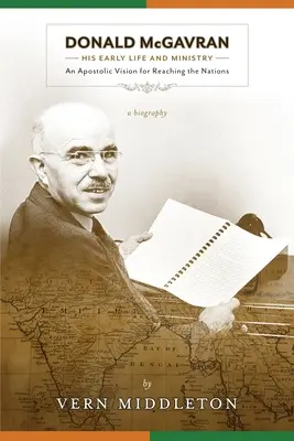 Donald McGavran, La sua vita e il suo ministero: Una visione apostolica per raggiungere le nazioni - Donald McGavran, His Early Life and Ministry: An Apostolic Vision for Reaching the Nations