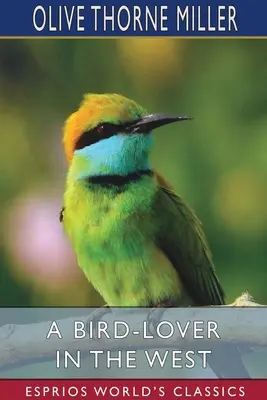 Un amante degli uccelli nel West (Esprios Classics) - A Bird-Lover in the West (Esprios Classics)