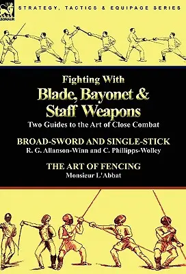 Combattere con armi da lama, baionetta e bastone: Due guide all'arte del combattimento ravvicinato - Fighting With Blade, Bayonet & Staff Weapons: Two Guides to the Art of Close Combat