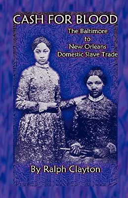 Denaro in cambio di sangue: Il commercio domestico di schiavi da Baltimora a New Orleans - Cash For Blood: The Baltimore to New Orleans Domestic Slave Trade