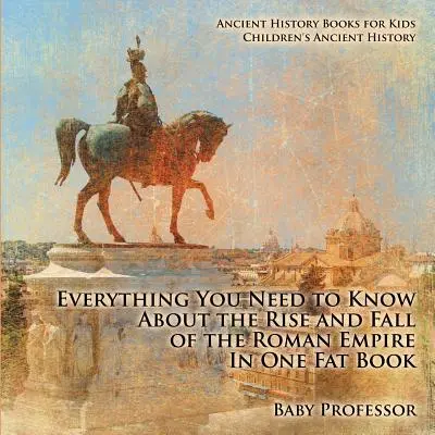 Tutto quello che c'è da sapere sull'ascesa e la caduta dell'impero romano in un unico libro - Libri di storia antica per ragazzi - Storia antica per bambini - Everything You Need to Know About the Rise and Fall of the Roman Empire In One Fat Book - Ancient History Books for Kids - Children's Ancient History