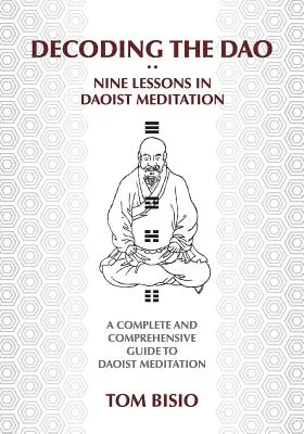 Decodificare il DAO: Nove lezioni di meditazione taoista: Una guida completa ed esauriente alla meditazione taoista - Decoding the DAO: Nine Lessons in Daoist Meditation: A Complete and Comprehensive Guide to Daoist Meditation