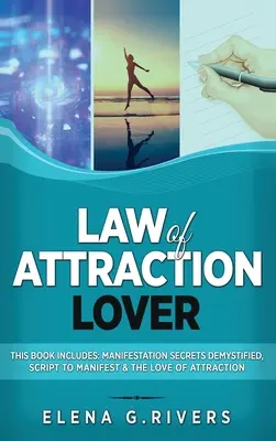 Amante della Legge di Attrazione: Questo libro include: Segreti di Manifestazione Demistificati, Script per Manifestare & L'Amore di Attrazione - Law of Attraction Lover: This Book Includes: Manifestation Secrets Demystified, Script to Manifest & The Love of Attraction