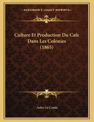 Cultura e produzione del caffè nelle colonie (1865) - Culture Et Production Du Cafe Dans Les Colonies (1865)
