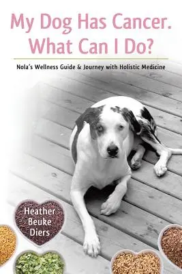Il mio cane ha il cancro. Cosa posso fare? Guida al benessere e viaggio di Nola con la medicina olistica - My Dog Has Cancer. What Can I Do?: Nola's Wellness Guide & Journey with Holistic Medicine