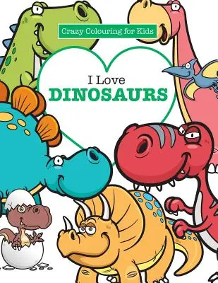 Amo i dinosauri (Pazzi da colorare per bambini) - I Love Dinosaurs ( Crazy Colouring For Kids)