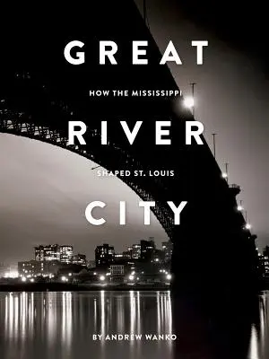 La grande città del fiume: Come il Mississippi ha plasmato St. Louis - Great River City: How the Mississippi Shaped St. Louis