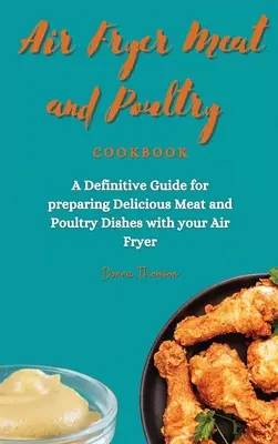 Ricettario di carne e pollame per friggitrice ad aria: Una guida definitiva per preparare deliziosi piatti di carne e pollame con la friggitrice ad aria - Air Fryer Meat and Poultry Cookbook: A Definitive Guide for preparing Delicious Meat and Poultry Dishes with your Air Fryer