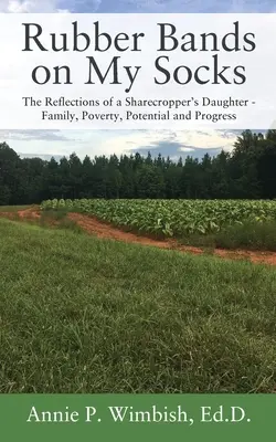 Elastici sui calzini: Le riflessioni della figlia di un mezzadro - Famiglia, povertà, potenziale e progresso - Rubber Bands on My Socks: The Reflections of a Sharecropper's Daughter - Family, Poverty, Potential and Progress