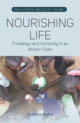 Nutrire la vita: Percorsi alimentari e umanità in una città africana - Nourishing Life: Foodways and Humanity in an African Town