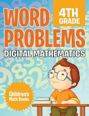 Problemi di parole per la quarta elementare: Matematica digitale - Libri di matematica per bambini - Word Problems 4th Grade: Digital Mathematics - Children's Math Books