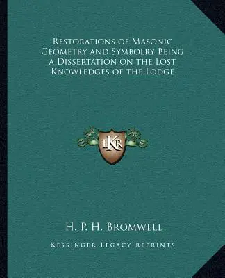 Restauri della geometria e della simbologia massonica: una dissertazione sulle conoscenze perdute della Loggia - Restorations of Masonic Geometry and Symbolry Being a Dissertation on the Lost Knowledges of the Lodge