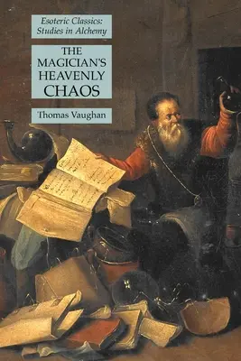 Il Caos Celeste del Mago: Classici esoterici: Studi di Alchimia - The Magician's Heavenly Chaos: Esoteric Classics: Studies in Alchemy