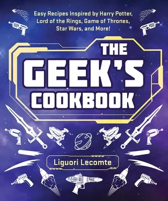 Il libro di cucina dei geek: Ricette facili ispirate a Harry Potter, Il Signore degli Anelli, Game of Thrones, Star Wars e altro ancora! - The Geek's Cookbook: Easy Recipes Inspired by Harry Potter, Lord of the Rings, Game of Thrones, Star Wars, and More!
