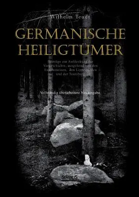 Germanische Heiligtmer. Contributi per l'approfondimento della storia, in particolare delle Externsteinen, delle Lippequellen e del Teutoburgo: Vollstndig - Germanische Heiligtmer. Beitrge zur Aufdeckung der Vorgeschichte, ausgehend von den Externsteinen, den Lippequellen und der Teutoburg: Vollstndig