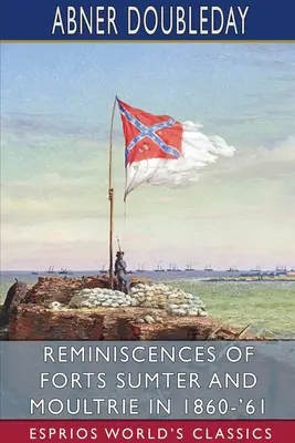 Ricordi dei forti Sumter e Moultrie nel 1860-'61 (Esprios Classics) - Reminiscences of Forts Sumter and Moultrie in 1860-'61 (Esprios Classics)