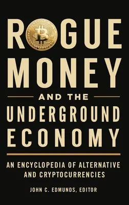Il denaro sporco e l'economia sommersa: Enciclopedia delle valute alternative e delle criptovalute - Rogue Money and the Underground Economy: An Encyclopedia of Alternative and Cryptocurrencies