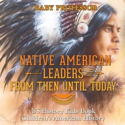 I leader dei nativi americani da allora a oggi - Libro di storia degli Stati Uniti per bambini - Storia americana per bambini - Native American Leaders From Then Until Today - US History Kids Book - Children's American History