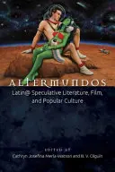 Altermundos: Letteratura speculativa, film e cultura popolare latinoamericana - Altermundos: Latin@ Speculative Literature, Film, and Popular Culture