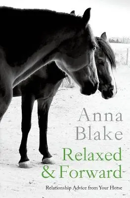 Rilassati e avanti: Consigli di relazione dal vostro cavallo - Relaxed & Forward: Relationship Advice From Your Horse