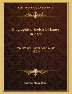 Schizzo biografico di James Bridger: Alpinista, trapper e guida (1905) - Biographical Sketch Of James Bridger: Mountainer, Trapper And Guide (1905)