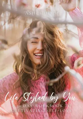 Una vita in stile: un libro di lavoro di 30 giorni per coltivare l'amore per se stessi - Life Styled by You: a 30 day workbook to cultivating self love