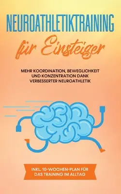 Allenamento neuroatletico per principianti: Più coordinazione, mobilità e concentrazione grazie a un miglioramento della neuroatletica - incluso un piano di 10 settimane per - Neuroathletiktraining fr Einsteiger: Mehr Koordination, Beweglichkeit und Konzentration dank verbesserter Neuroathletik - inkl. 10-Wochen-Plan fr da