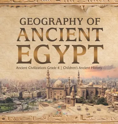Geografia dell'antico Egitto - Civiltà antiche di 4° grado - Storia antica per bambini - Geography of Ancient Egypt - Ancient Civilizations Grade 4 - Children's Ancient History
