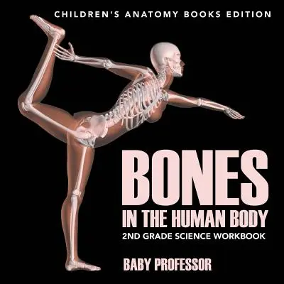 Le ossa del corpo umano: libro di lavoro di scienze per la seconda elementare - Edizione dei libri di anatomia per bambini - Bones in The Human Body: 2nd Grade Science Workbook - Children's Anatomy Books Edition