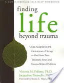 Trovare la vita oltre il trauma: Usare la terapia dell'accettazione e dell'impegno per guarire dallo stress post-traumatico e dai problemi legati al trauma - Finding Life Beyond Trauma: Using Acceptance and Commitment Therapy to Heal from Post-Traumatic Stress and Trauma-Related Problems