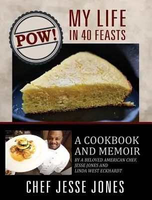 POW! La mia vita in 40 pasti: Il libro di cucina e le memorie di un amato chef americano, Jesse Jones e Linda West Eckhardt - POW! My Life in 40 Feasts: A Cookbook and Memoir by a Beloved American Chef, Jesse Jones and Linda West Eckhardt