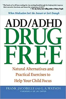 ADD/ADHD senza farmaci: alternative naturali ed esercizi pratici per aiutare il bambino a concentrarsi - ADD/ADHD Drug Free: Natural Alternatives and Practical Exercises to Help Your Child Focus