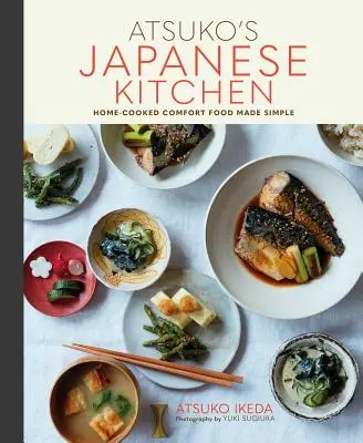 La cucina giapponese di Atsuko: Cibo di conforto cucinato in casa reso semplice - Atsuko's Japanese Kitchen: Home-Cooked Comfort Food Made Simple