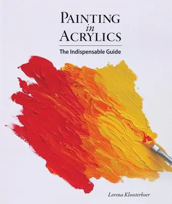 Dipingere con gli acrilici: La guida indispensabile - Painting in Acrylics: The Indispensable Guide