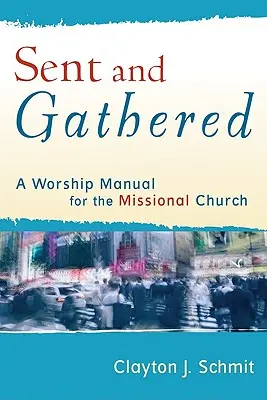 Mandati e riuniti: Un manuale di culto per la Chiesa missionaria - Sent and Gathered: A Worship Manual for the Missional Church