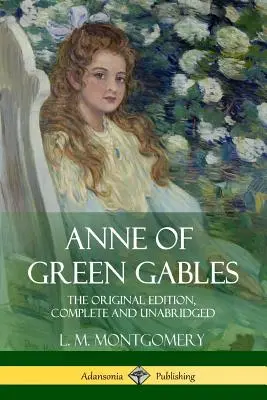 Anne of Green Gables: L'edizione originale, completa e integrale - Anne of Green Gables: The Original Edition, Complete and Unabridged