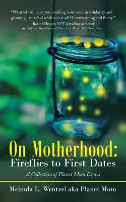 Sulla maternità: Dalle lucciole ai primi appuntamenti: Una raccolta di saggi sul pianeta mamma - On Motherhood: Fireflies to First Dates: A Collection of Planet Mom Essays