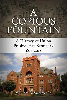 Una fontana copiosa: Una storia del Seminario presbiteriano dell'Unione, 1812-2012 - A Copious Fountain: A History of Union Presbyterian Seminary, 1812-2012