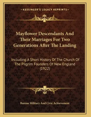 I discendenti del Mayflower e i loro matrimoni per due generazioni dopo lo sbarco: Inclusa una breve storia della chiesa dei pellegrini fondatori della Nuova Zelanda. - Mayflower Descendants And Their Marriages For Two Generations After The Landing: Including A Short History Of The Church Of The Pilgrim Founders Of Ne