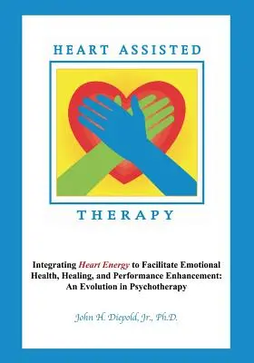 Terapia assistita dal cuore: Integrare l'energia del cuore per facilitare la salute emotiva, la guarigione e il miglioramento delle prestazioni: Un'evoluzione della psicoterapia - Heart Assisted Therapy: Integrating Heart Energy to Facilitate Emotional Health, Healing, and Performance Enhancement: An Evolution in Psychot